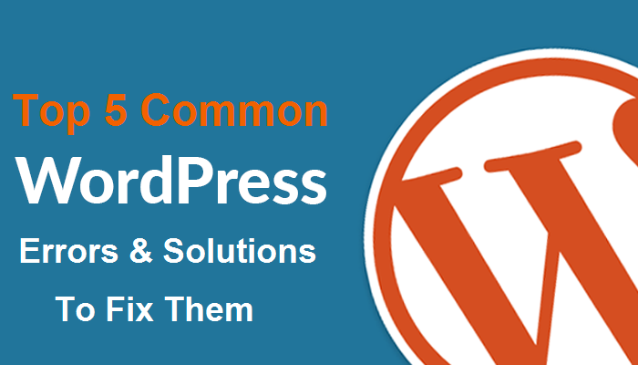 Top 5 Common WordPress Errors and the Solutions to Fix Them
