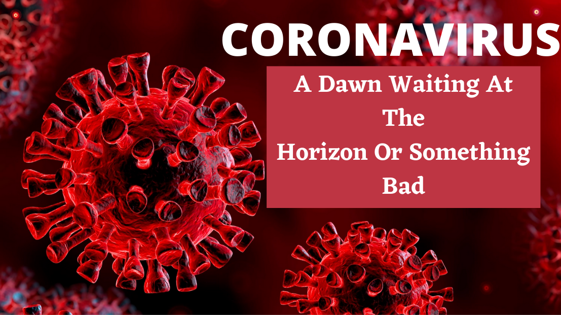 Coronavirus A Dawn Waiting At The Horizon Or Something Bad