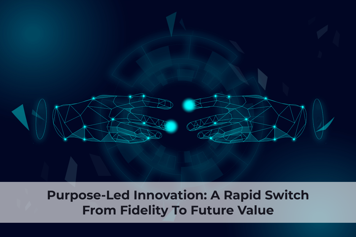 Purpose-Led Innovation: A Rapid Switch From Fideli...