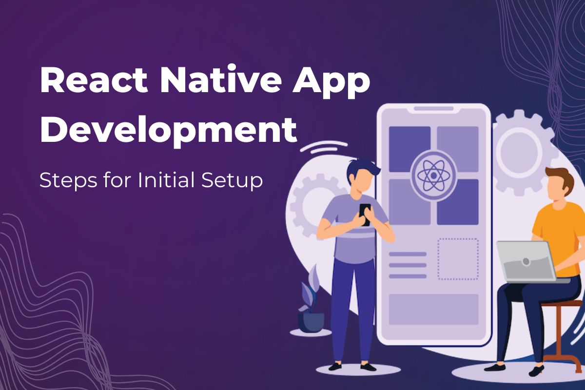 React Native App Development – Steps for Initial...