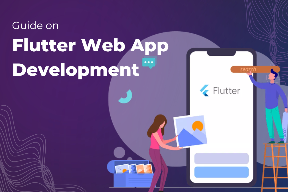 Detailed Guide on Flutter Web App and Its Benefits for Businesses
